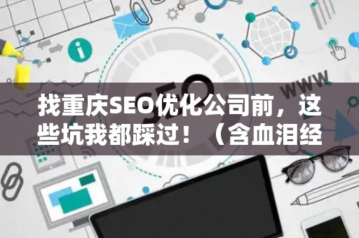 找重庆SEO优化公司前，这些坑我都踩过！（含血泪经验）