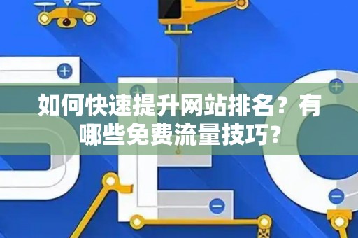 如何快速提升网站排名？有哪些免费流量技巧？