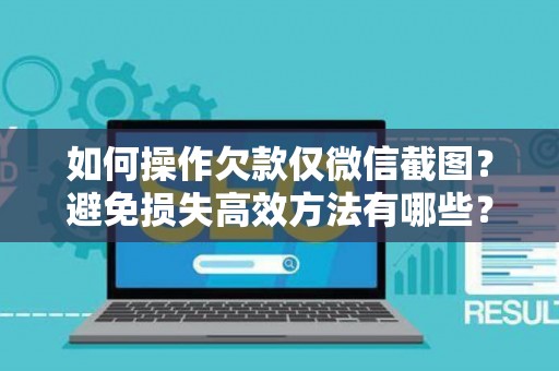 如何操作欠款仅微信截图？避免损失高效方法有哪些？