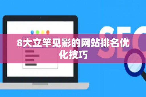 8大立竿见影的网站排名优化技巧