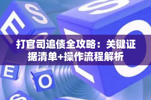打官司追债全攻略：关键证据清单+操作流程解析